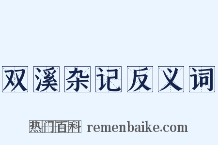 双溪杂记反义词是什么意思的图片